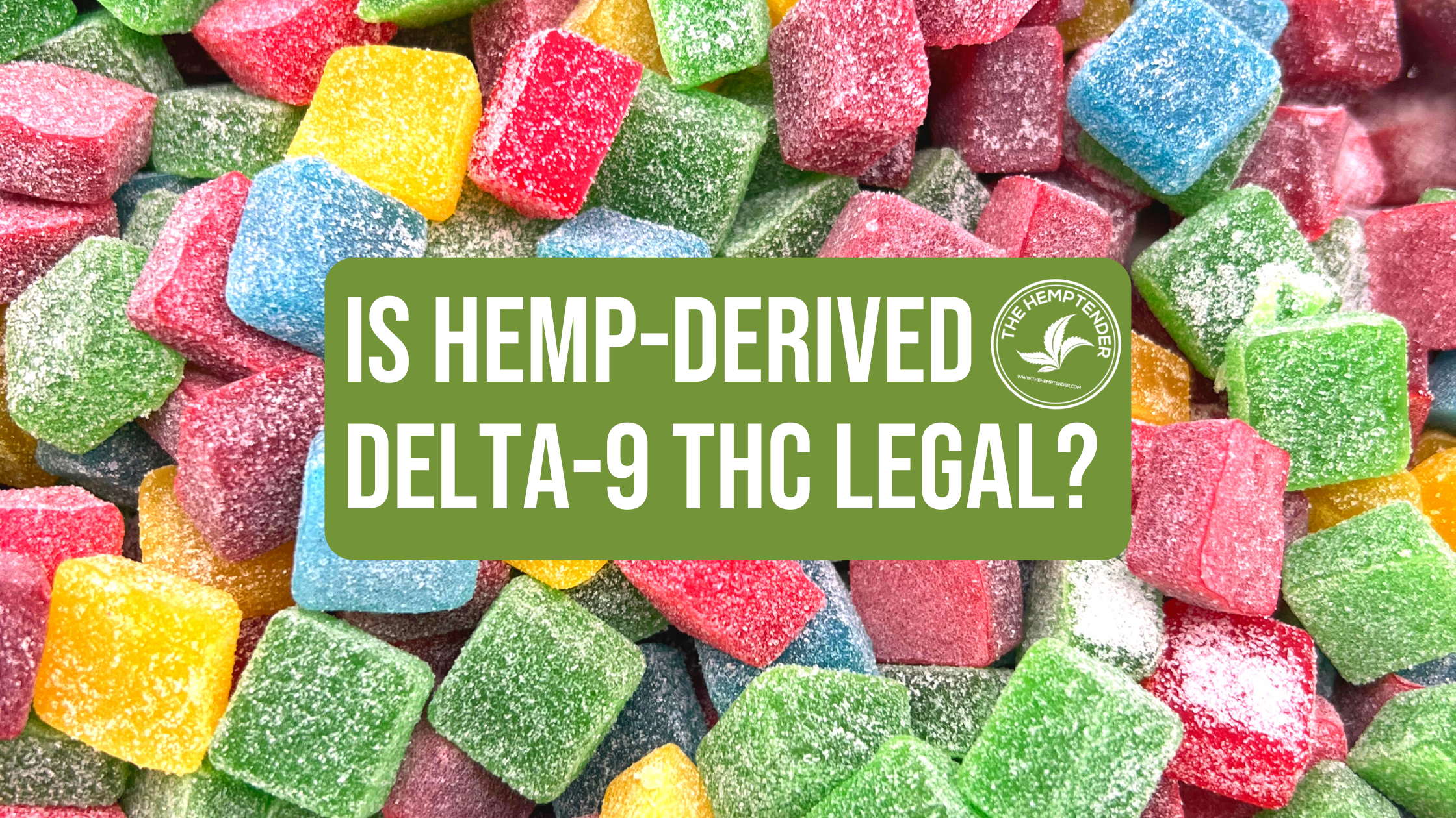 delta-9 THC gummies are legal in most places.