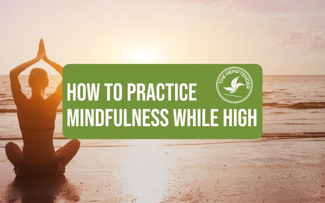 A Guide on How to Practice Mindfulness While High